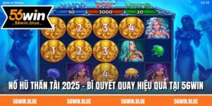 Nổ Hũ Thần Tài 2025 - Bí Quyết Quay Hiệu Quả Tại 56Win