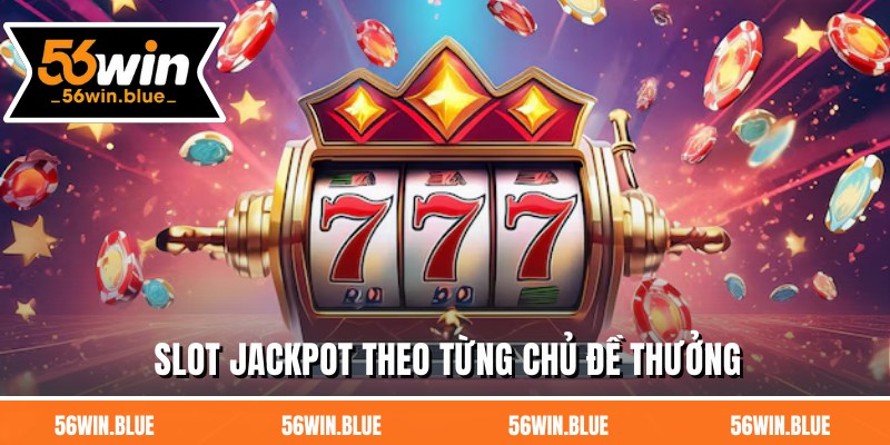Slot jackpot theo từng chủ đề thưởng